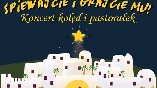 7 stycznia koncert kolęd ?Śpiewajcie i grajcie Mu!?