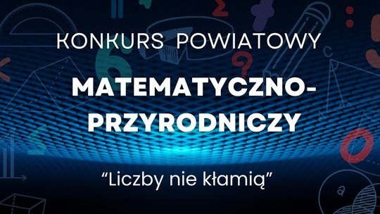 Konkurs Powiatowy Matematyczno-Przyrodniczy „Liczby nie kłamią”