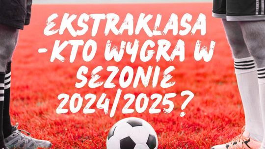 Kto wygra Ekstraklasę w sezonie 2024/2025?