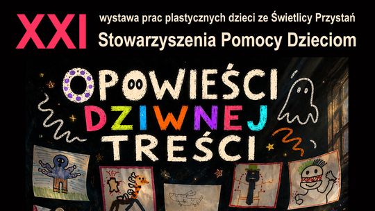 „Opowieści dziwnej treści”, czyli wystawa Stowarzyszenia Pomocy Dzieciom „Opowieści dziwnej treści”, czyli wystawa Stowarzyszenia Pomocy Dzieciom