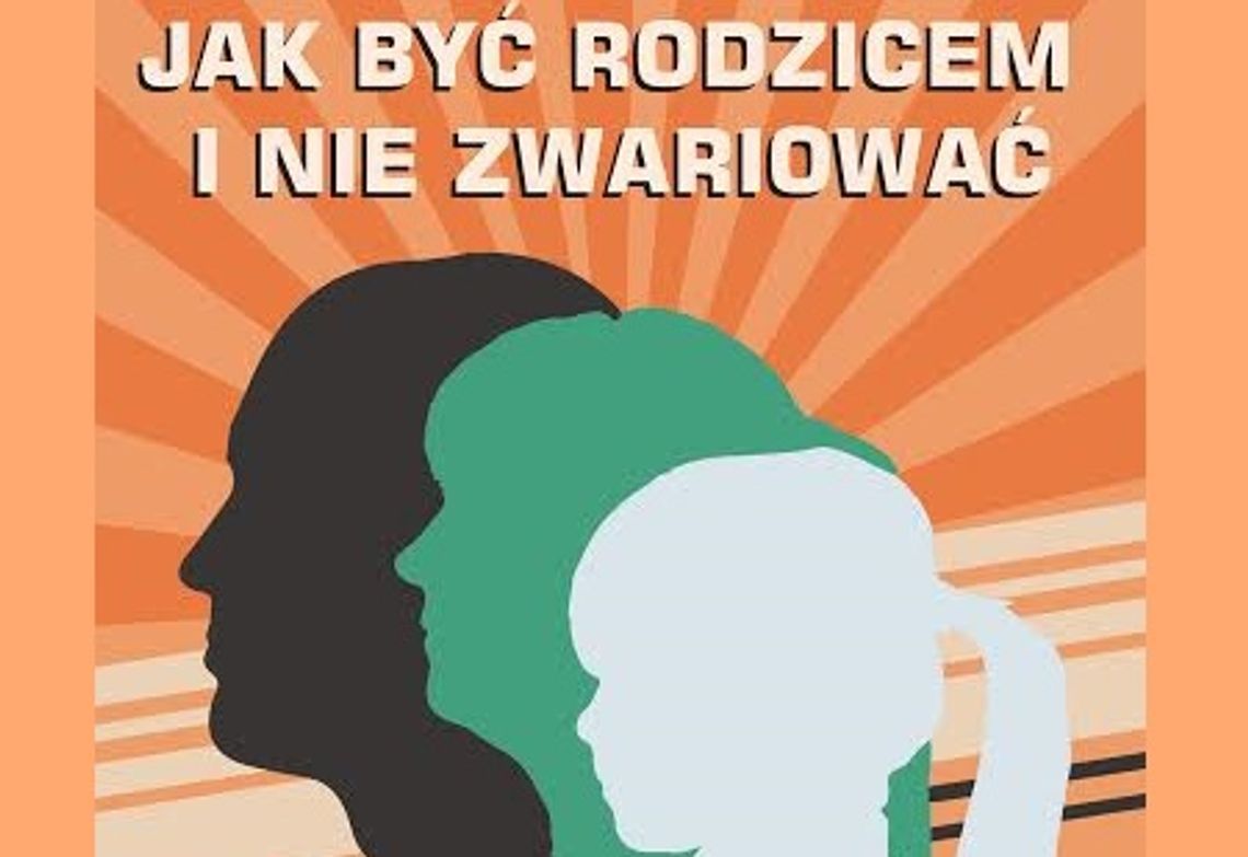 Jak być rodzicem i nie zwariować ? spotkanie z Lubomirą Szawdyn