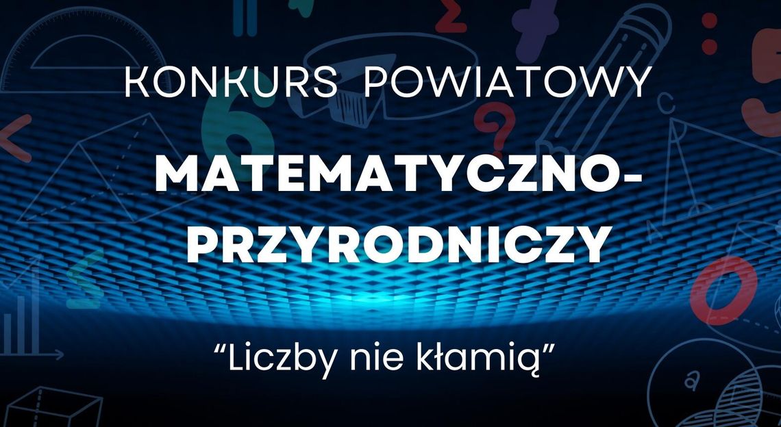 Konkurs Powiatowy Matematyczno-Przyrodniczy „Liczby nie kłamią”