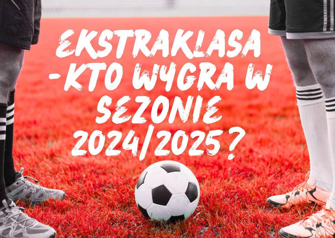 Kto wygra Ekstraklasę w sezonie 2024/2025? Kto wygra Ekstraklasę w sezonie 2024/2025?